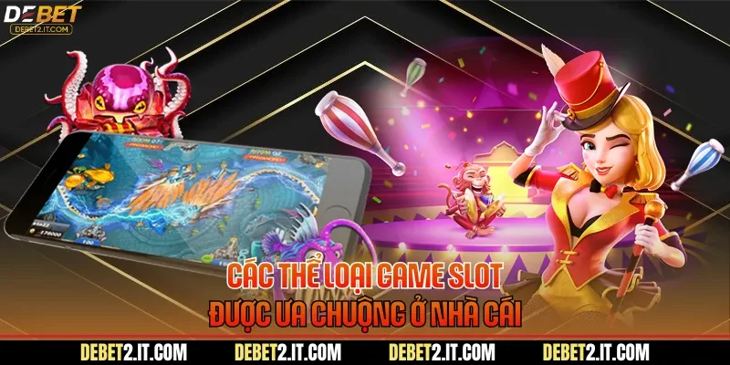 Các thể loại game slot được ưa chuộng ở nhà cái