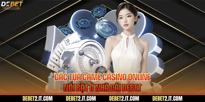 Các tựa game casino online nổi bật ở nhà cái DEBET
