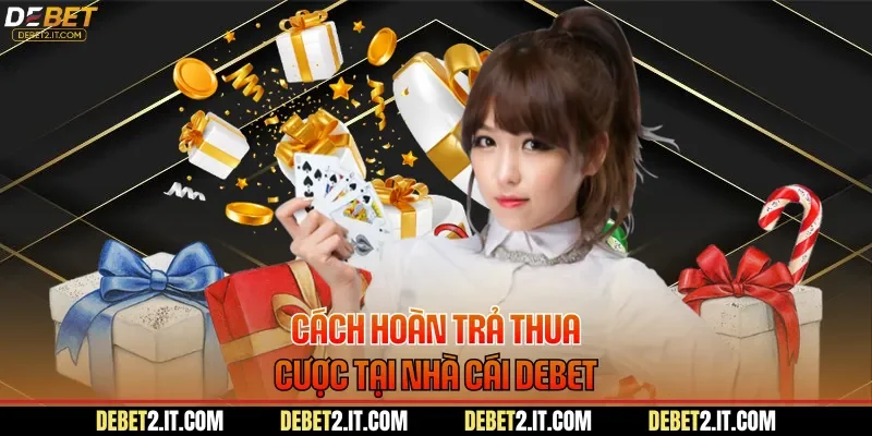 Cách hoàn trả thua cược tại nhà cái DEBET