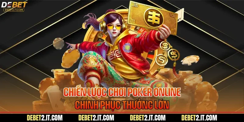 Chiến lược chơi Poker Online chinh phục thưởng lớn