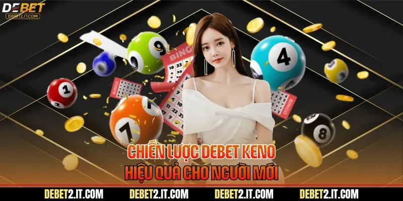 Chiến lược DEBET Keno hiệu quả cho người mới