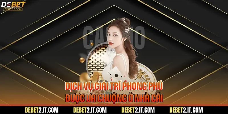 Dịch vụ giải trí phong phú được ưa chuộng ở nhà cái