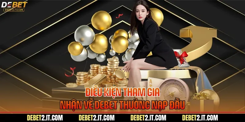Điều kiện tham gia nhận về DEBET thưởng nạp đầu