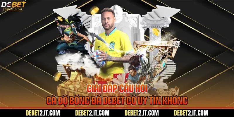 Giải đáp câu hỏi cá độ bóng đá DEBET có uy tín không
