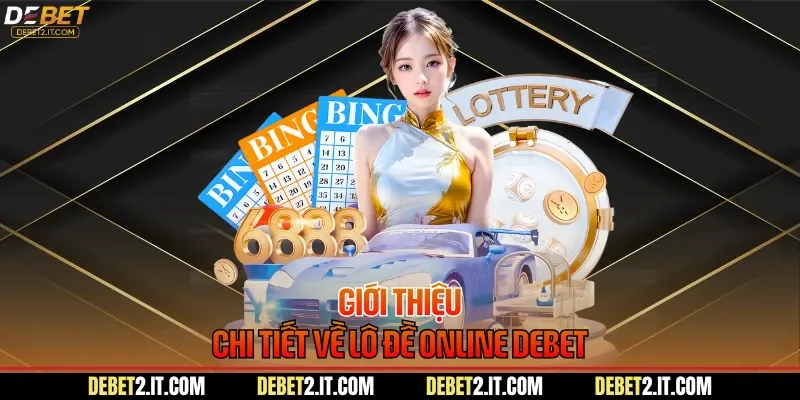 Giới thiệu chi tiết về lô đề Online DEBET