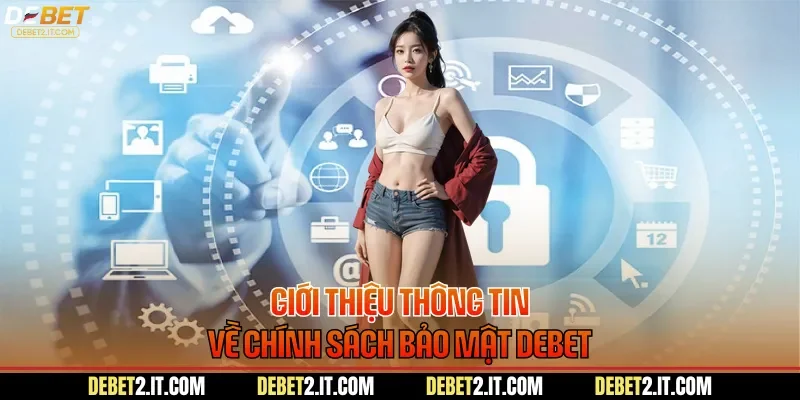 Giới thiệu thông tin về chính sách bảo mật DEBET
