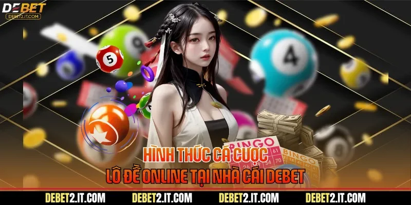 Hình thức cá cược lô đề online tại nhà cái DEBET