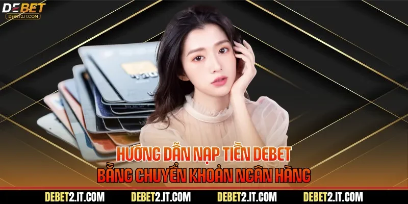 Hướng dẫn nạp tiền DEBET bằng chuyển khoản ngân hàng