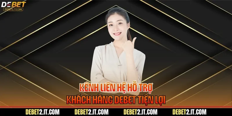 Kênh liên hệ hỗ trợ khách hàng DEBET tiện lợi