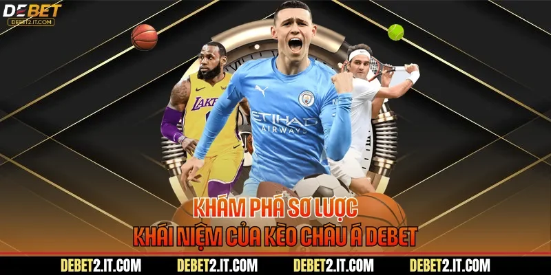 Khám phá sơ lược khái niệm của kèo Châu Á DEBET