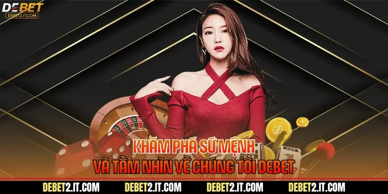 Khám phá sứ mệnh và tầm nhìn về chúng tôi DEBET