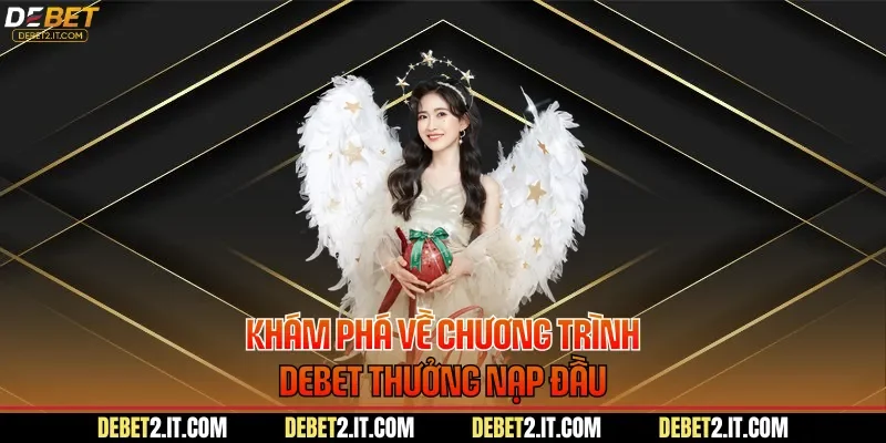 Khám phá về chương trình DEBET thưởng nạp đầu