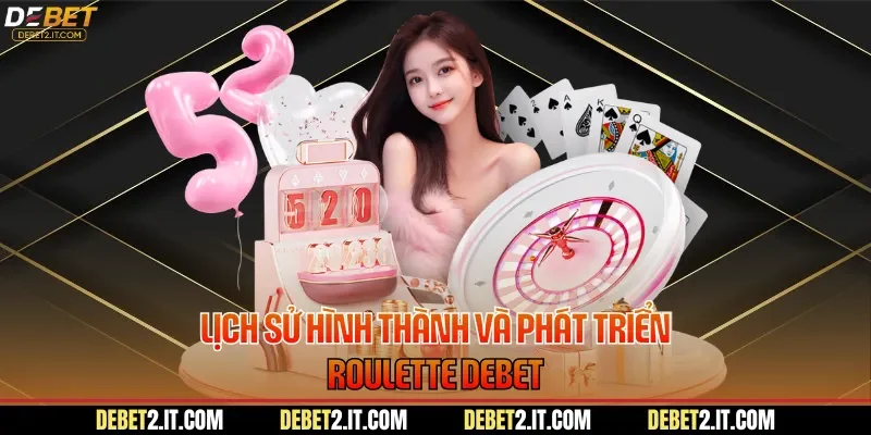 Lịch sử hình thành và phát triển Roulette DEBET