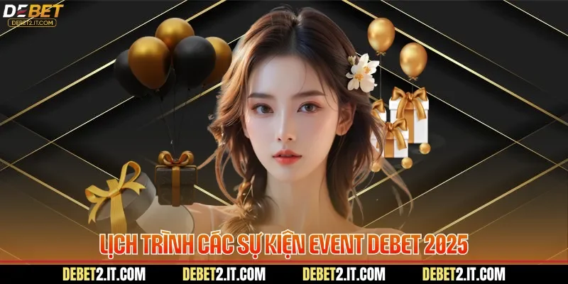 Lịch trình các sự kiện Event DEBET 2025