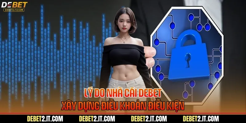 Lý do nhà cái DEBET xây dựng điều khoản điều kiện