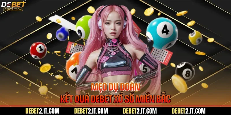 Mẹo dự đoán kết quả DEBET xổ số miền Bắc