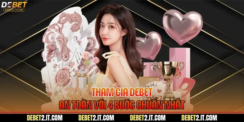 Tham gia DEBET an toàn với 4 bước chuẩn nhất