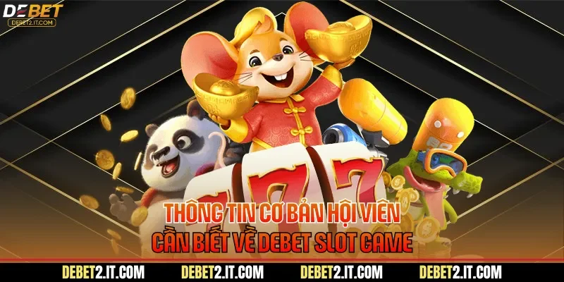 Thông tin cơ bản hội viên cần biết về DEBET slot game