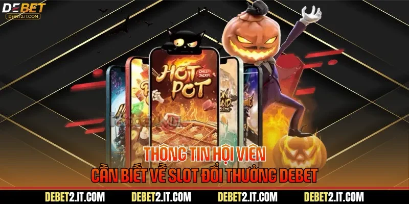 Thông tin hội viên cần biết về slot đổi thưởng DEBET