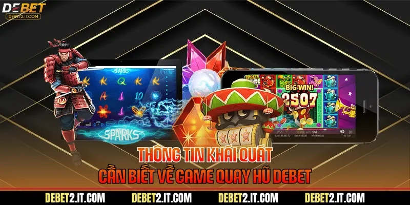 Thông tin khái quát cần biết về game quay hũ DEBET