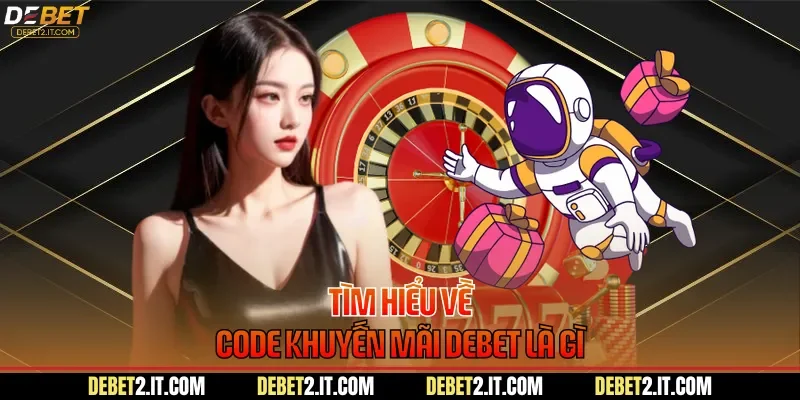 Tìm hiểu về Code khuyến mãi DEBET là gì