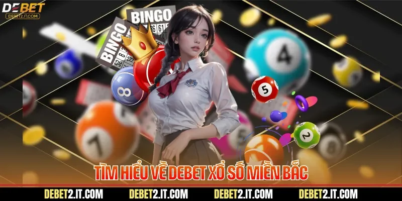 Tìm hiểu về DEBET xổ số miền Bắc