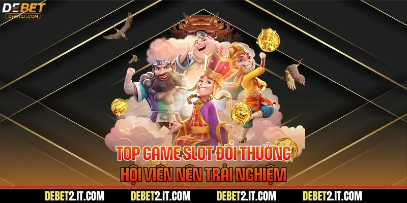 Top game slot đổi thưởng hội viên nên trải nghiệm