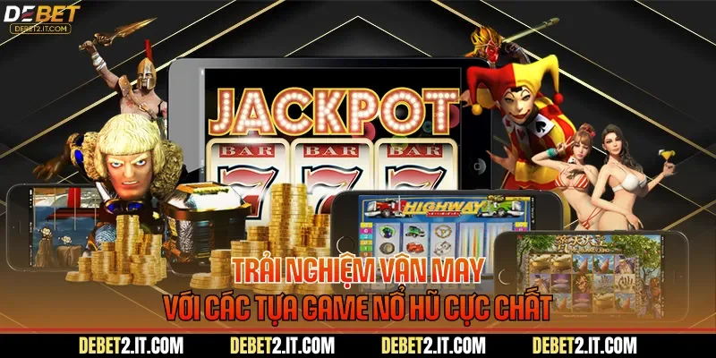Trải nghiệm vận may với các tựa game nổ hũ cực chất