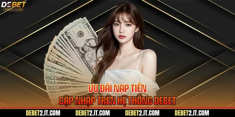 Ưu đãi nạp tiền cập nhập trên hệ thống DEBET
