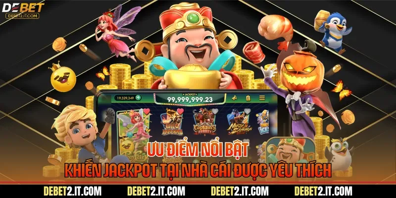 Ưu điểm nổi bật khiến Jackpot tại nhà cái được yêu thích