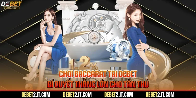 Chơi Baccarat Tại DEBET - Bí Quyết Thắng Lớn Cho Tân Thủ