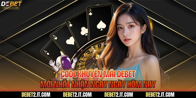 Code Khuyến Mãi DEBET Mới Nhất Nhận Ngay Ngày Hôm Nay