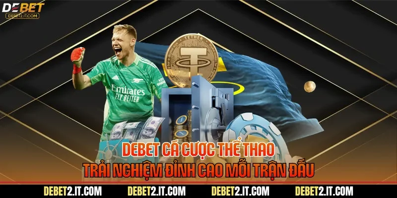 DEBET Cá Cược Thể Thao - Trải Nghiệm Đỉnh Cao Mỗi Trận Đấu