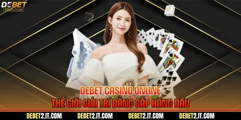 DEBET Casino Online - Thế Giới Giải Trí Đẳng Cấp Hàng Đầu
