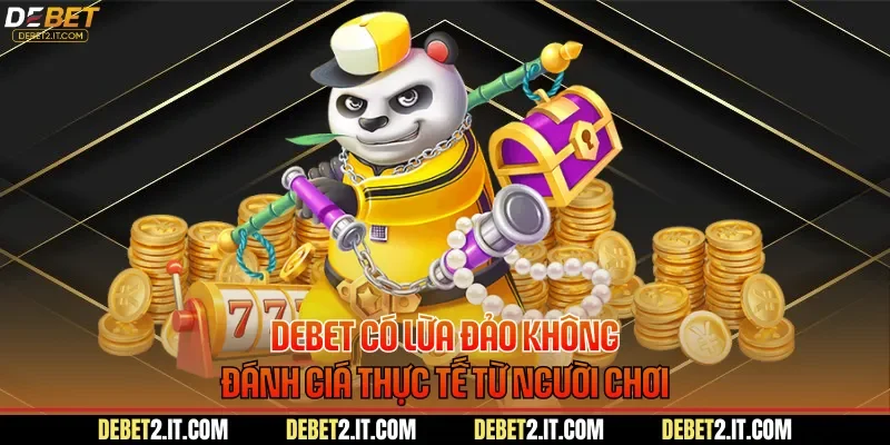 DEBET Có Lừa Đảo Không Đánh Giá Thực Tế Từ Người Chơi