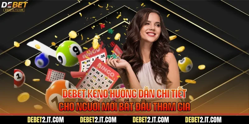 DEBET Keno Hướng Dẫn Chi Tiết Cho Người Mới Bắt Đầu Tham Gia