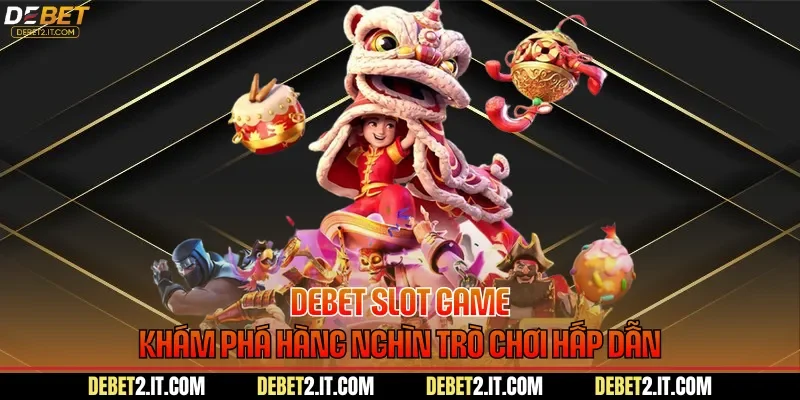 DEBET Slot Game - Khám Phá Hàng Nghìn Trò Chơi Hấp Dẫn