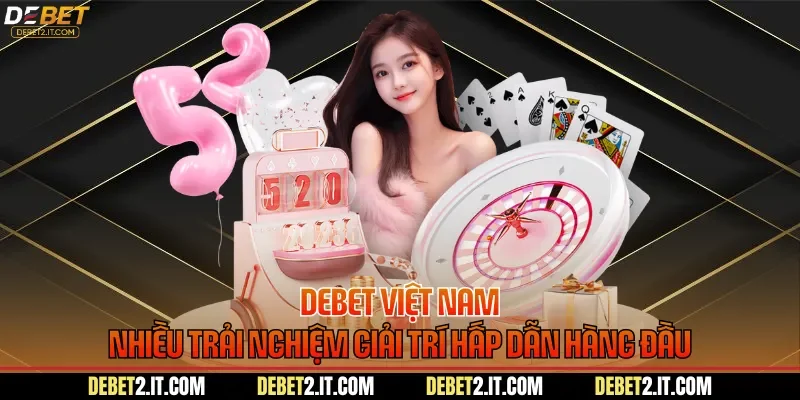 DEBET Việt Nam Nhiều Trải Nghiệm Giải Trí Hấp Dẫn Hàng Đầu
