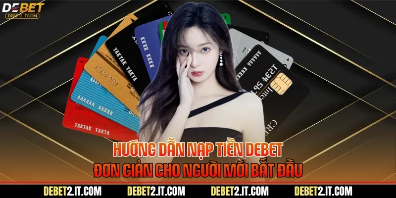 Hướng Dẫn Nạp Tiền DEBET Đơn Giản Cho Người Mới Bắt Đầu