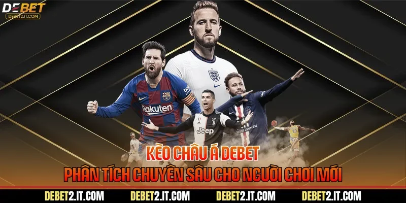 Kèo Châu Á DEBET - Phân Tích Chuyên Sâu Cho Người Chơi Mới