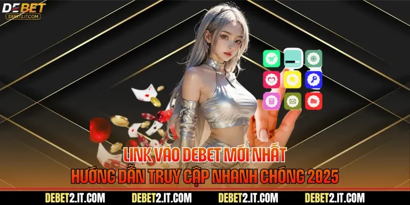 Link Vào DEBET Mới Nhất Hướng Dẫn Truy Cập Nhanh Chóng 2025