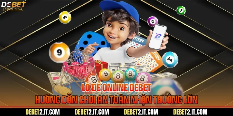 Lô Đề Online DEBET Hướng Dẫn Chơi An Toàn Nhận Thưởng Lớn