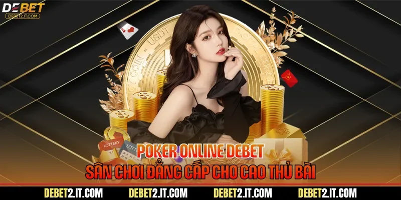 Poker Online DEBET - Sân Chơi Đẳng Cấp Cho Cao Thủ Bài